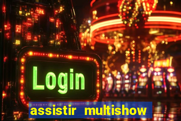 assistir multishow ao vivo gratis